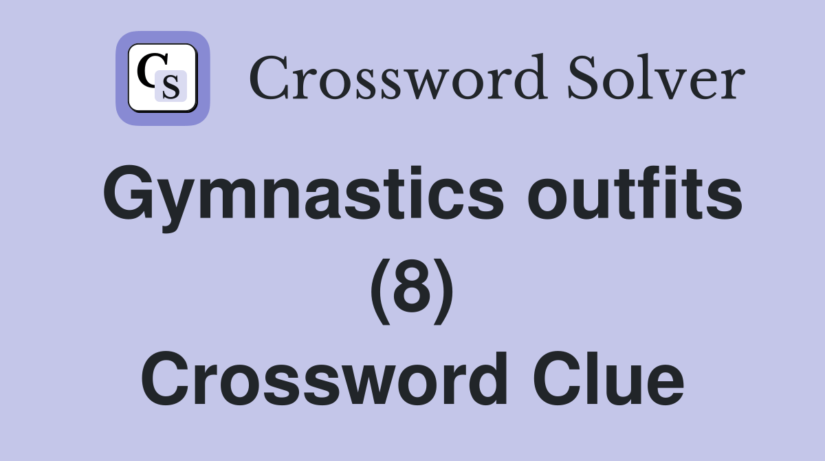 Gymnastics outfits (8) Crossword Clue Answers Crossword Solver